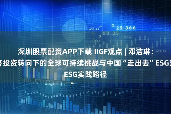 深圳股票配资APP下载 IIGF观点 | 邓洁琳：数字经济投资转向下的全球可持续挑战与中国“走出去”ESG实践路径